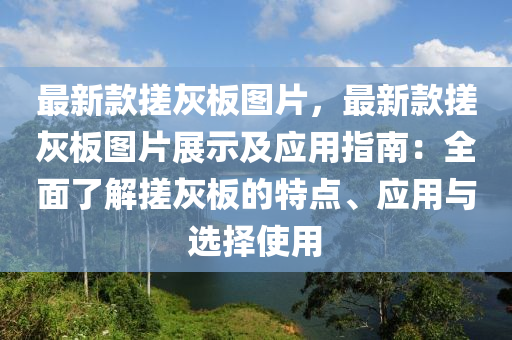 最新款搓灰板圖片，最新款搓灰板圖片展示及應(yīng)用指南：全面了解搓灰板的特點、應(yīng)用與選擇使用液壓動力機械,元件制造