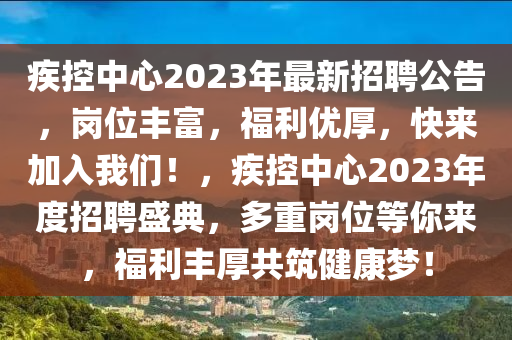 疾控中心2023年最新招聘公告，崗位豐富，福利優(yōu)厚，快來(lái)加入我們！，疾控中心2023年度招聘盛典，多重崗位等你來(lái)液壓動(dòng)力機(jī)械,元件制造，福利豐厚共筑健康夢(mèng)！