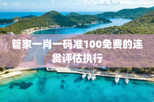 管家一肖一碼準100免費的連貫評估執(zhí)行