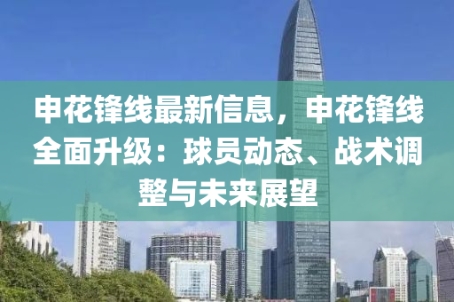 申花液壓動力機械,元件制造鋒線最新信息，申花鋒線全面升級：球員動態(tài)、戰(zhàn)術(shù)調(diào)整與未來展望