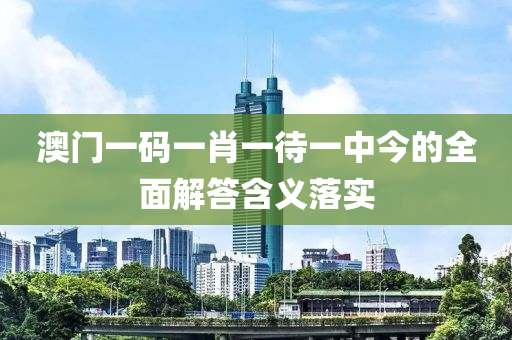 澳門一碼一肖一待一中今的全面解答含義落實液壓動力機(jī)械,元件制造