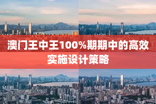 澳門王中王100%期期中的高效實施設(shè)計策略