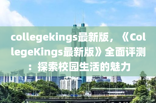 collegekings最新版，《CollegeKings最新版》全面評測：探索校園生活的魅力