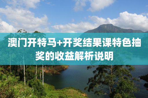 澳門開特馬+開獎結(jié)果課特液壓動力機械,元件制造色抽獎的收益解析說明