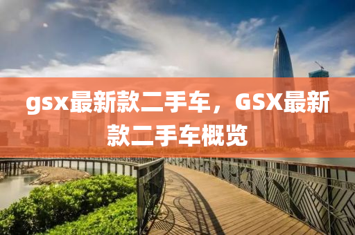 gsx最新款二手車，GSX最新款二手車概覽