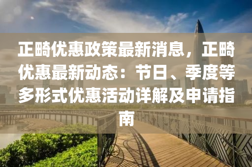 正畸優(yōu)惠政策最新消息，正畸優(yōu)惠最新動態(tài)：節(jié)日、季度等多形式優(yōu)惠活動詳解及申請指南液壓動力機(jī)械,元件制造