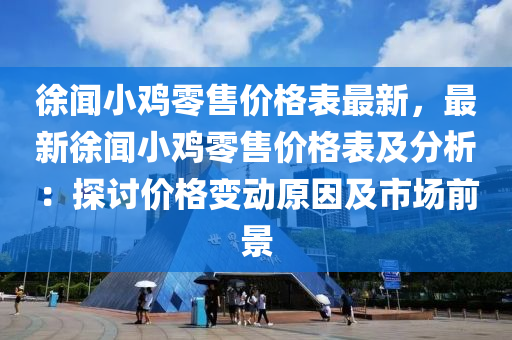 徐聞小雞零售價格表最新，最新徐聞小雞零售價格液壓動力機械,元件制造表及分析：探討價格變動原因及市場前景