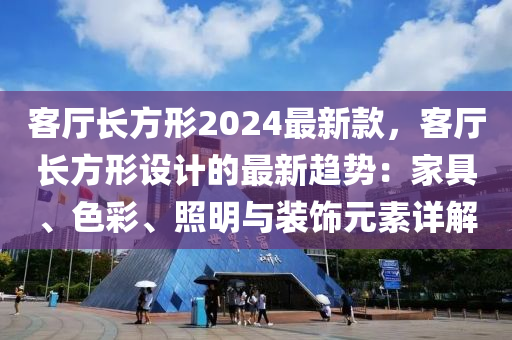 客廳長方形2024最新款，客廳長方形設(shè)計的最新趨勢：家具、色彩、照明與裝飾元素詳解