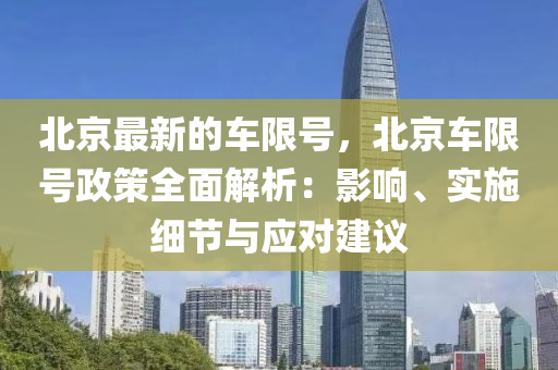 北京最新的車限號，北京車限號政策全面解析：影響、實(shí)施細(xì)節(jié)與應(yīng)對建議