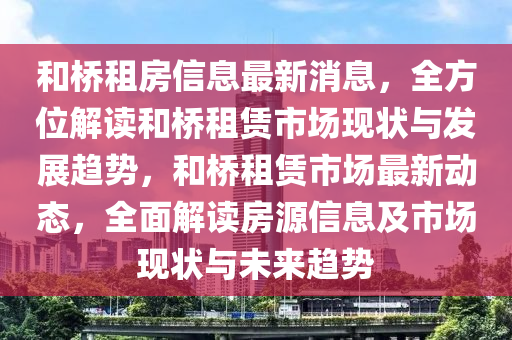 和橋租房信息最新消息，全方位解讀和橋租賃市場現(xiàn)狀與發(fā)展趨勢，和橋租賃市場最新動態(tài)，全面解讀房源信息及市場現(xiàn)狀與未來趨勢