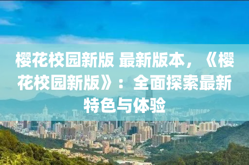 櫻花校園新版 最新版本，《液壓動力機械,元件制造櫻花校園新版》：全面探索最新特色與體驗