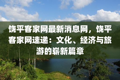 饒平客家網液壓動力機械,元件制造最新消息網，饒平客家網速遞：文化、經濟與旅游的嶄新篇章