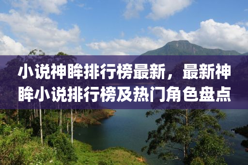 小說神眸排行榜最新，最新神眸小說排行榜及熱門角色盤點液壓動力機械,元件制造