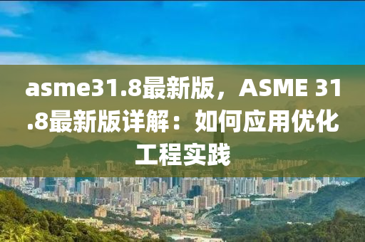 asme31.8最新版，ASME 31.8最新版詳解：如何應(yīng)液壓動力機(jī)械,元件制造用優(yōu)化工程實(shí)踐