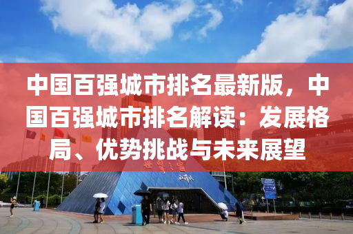 中國百強城市排名最新版，中國百強城市排名解讀：發(fā)展格局、優(yōu)勢挑戰(zhàn)與未來展望液壓動力機械,元件制造