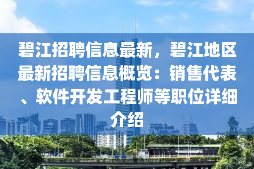 碧江招聘信息最新，碧江地區(qū)最液壓動力機械,元件制造新招聘信息概覽：銷售代表、軟件開發(fā)工程師等職位詳細介紹