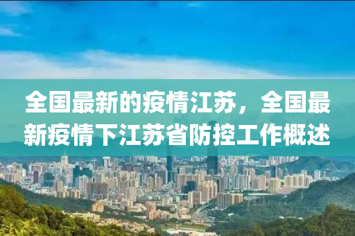 全國最新的疫情江蘇，全國最新疫情下江蘇省防控工作概述