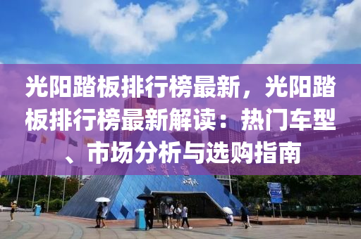 光陽踏板排行榜最新，光陽踏板排行榜最新解讀：熱門車型、市液壓動力機(jī)械,元件制造場分析與選購指南