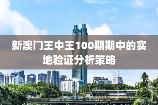 新澳門王中王100期期中的實地驗證分析策略液壓動力機械,元件制造