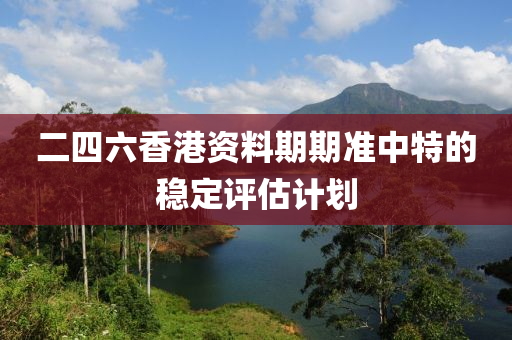 二四六香港資料期期準中特的穩(wěn)定評估計劃液壓動力機械,元件制造