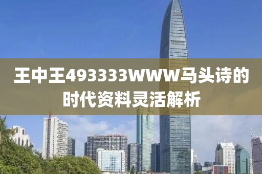 王中王493333WWW馬頭詩的時代資料靈活解析