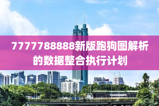 7777788888新版跑狗圖解析的數(shù)據(jù)整合執(zhí)行計(jì)劃