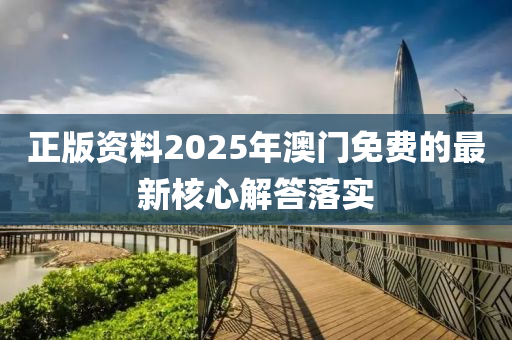 正版資料2025年澳門免費(fèi)的最新核心解答落實(shí)