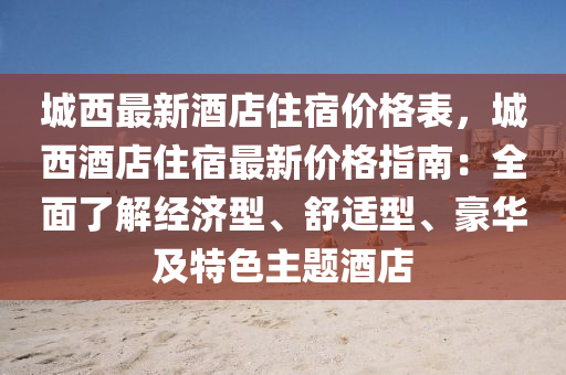 城西最新酒店住宿液壓動力機械,元件制造價格表，城西酒店住宿最新價格指南：全面了解經(jīng)濟(jì)型、舒適型、豪華及特色主題酒店