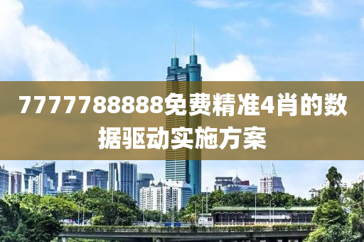 7777788888免費(fèi)精準(zhǔn)4肖的數(shù)據(jù)驅(qū)動(dòng)實(shí)施方案