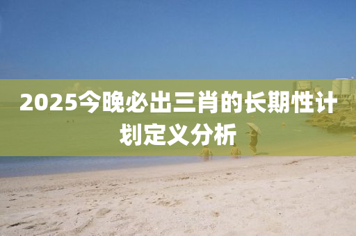 2025今晚必出三肖的長期液壓動力機(jī)械,元件制造性計(jì)劃定義分析