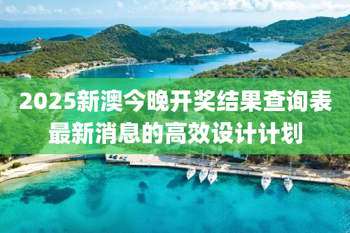 2025新澳今晚開獎結(jié)果查詢表最新消息的高效設計計劃