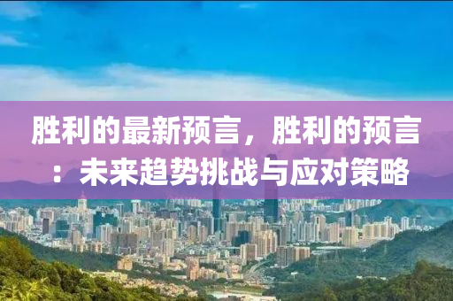 勝利的最新預言，勝利的預言：未來趨勢挑戰(zhàn)與應對策略