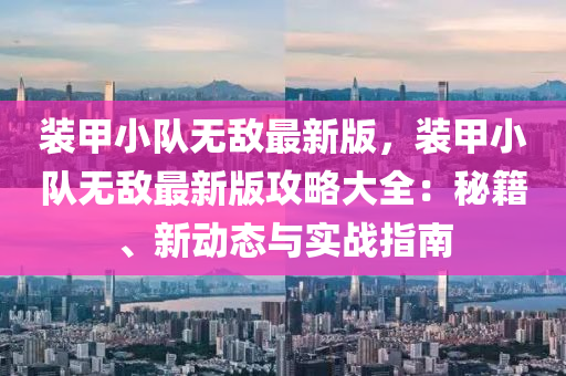 裝甲小隊無敵最新版，裝甲小隊無敵最新版攻略大全：秘籍、新動態(tài)與實戰(zhàn)指南