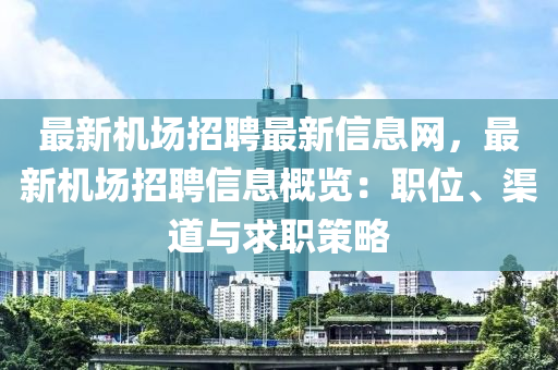 最新機(jī)場(chǎng)招聘最新信息網(wǎng)，最新機(jī)場(chǎng)招聘信息概覽：職位、渠道與求職策略