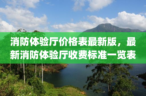 消防體驗廳價格表最新版，最新消防體驗廳收費標(biāo)準(zhǔn)一覽表液壓動力機械,元件制造