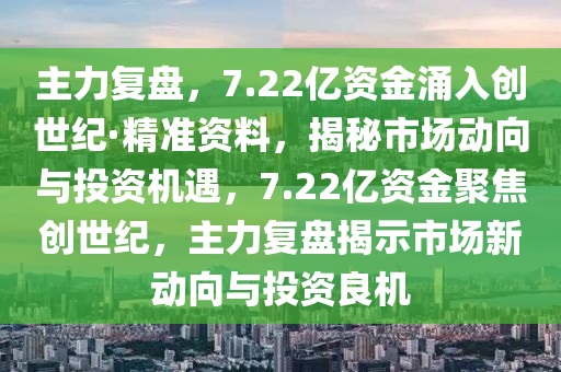 主力復盤，7.22億資金涌入創(chuàng)世紀·精準資料，揭秘市場動向與投資機遇，7.液壓動力機械,元件制造22億資金聚焦創(chuàng)世紀，主力復盤揭示市場新動向與投資良機