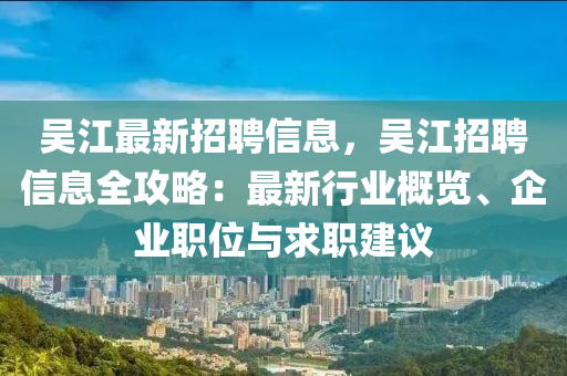 吳江最新招聘信息，吳江招聘信息全攻略：最新行業(yè)概覽、企業(yè)職位與求職建議