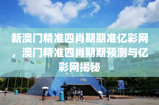 新澳門精準四肖期期準億彩網(wǎng)，澳門精準四肖期期預(yù)測與億彩網(wǎng)揭秘液壓動力機械,元件制造