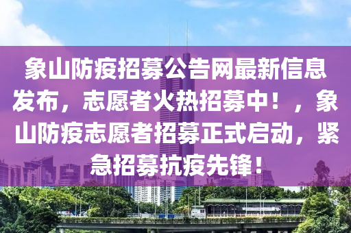 象山防疫招募公告網(wǎng)最新信息發(fā)布，志愿者火熱招募中！，象山防疫志愿者招募正式啟動，緊急招募抗疫先鋒！液壓動力機(jī)械,元件制造