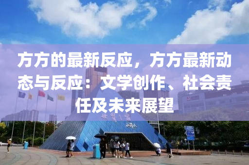 方方的最新反應(yīng)，方方最新動態(tài)與反應(yīng)：文學(xué)創(chuàng)作、社會責(zé)任及未來展望液壓動力機(jī)械,元件制造