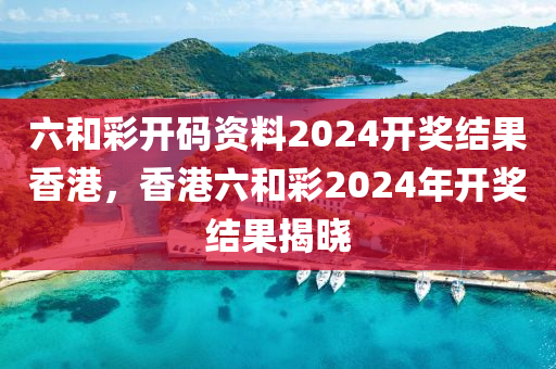 六和彩開碼資料2024開獎結(jié)果香港，香港六和彩2024年開獎結(jié)果揭液壓動力機(jī)械,元件制造曉