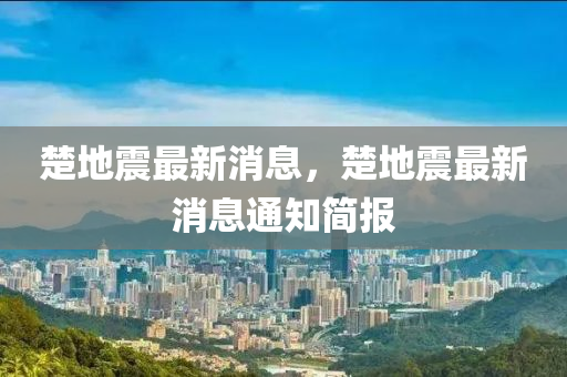 楚地震最新消息，楚地震最新消息通知液壓動力機械,元件制造簡報