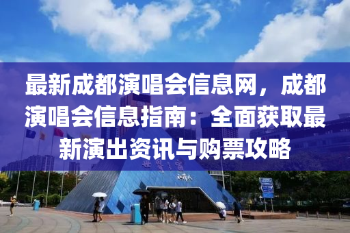 最新成都演唱會信息網(wǎng)，成都演唱會信息指南：全面獲取最新演出資訊與購票攻略液壓動力機械,元件制造