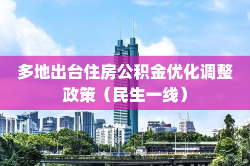 多地出臺(tái)住房公積金優(yōu)化調(diào)整政策（民生一線）液壓動(dòng)力機(jī)械,元件制造