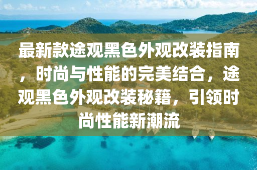 最新款途觀黑色液壓動力機械,元件制造外觀改裝指南，時尚與性能的完美結(jié)合，途觀黑色外觀改裝秘籍，引領(lǐng)時尚性能新潮流