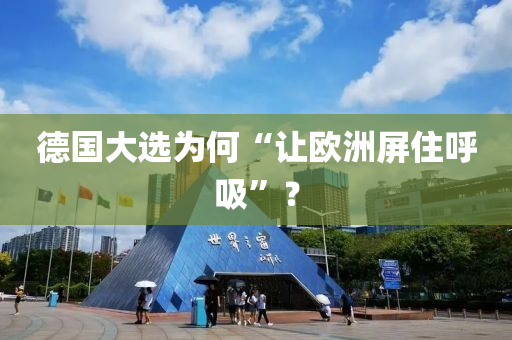 德國大選為何“讓歐洲屏液壓動力機械,元件制造住呼吸”？