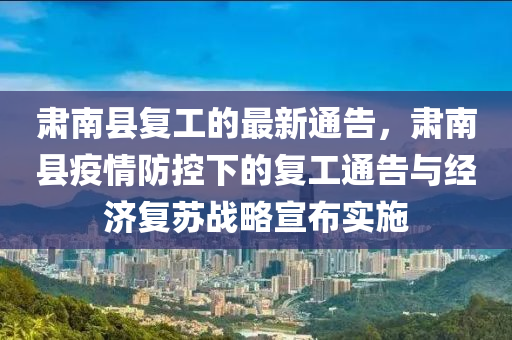 肅南縣復(fù)工的最新通告，肅南縣疫情防控下的復(fù)工通告與經(jīng)濟(jì)復(fù)蘇戰(zhàn)略宣布實(shí)施