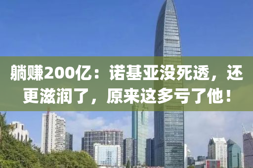 躺賺200億：諾基亞沒死透，還更滋潤了，原來這多虧了他！液壓動(dòng)力機(jī)械,元件制造