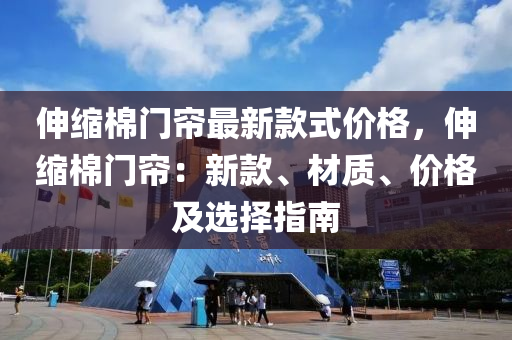 伸縮棉門簾最新款式價格，伸縮棉門簾：新款、材質(zhì)、價格及選擇指南