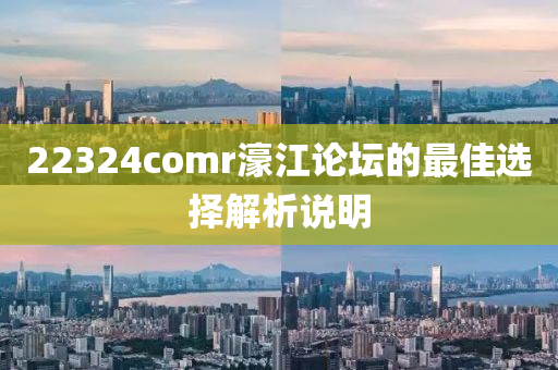 22324comr濠江論壇的最佳選擇解液壓動力機械,元件制造析說明